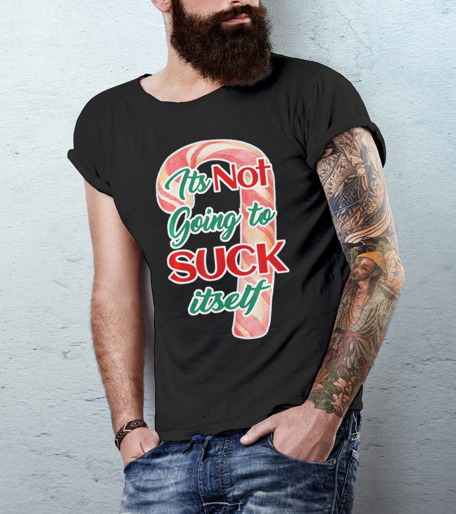 Its Not Going To Suck Itself Candy Cane Funny Christmas T-Shirt