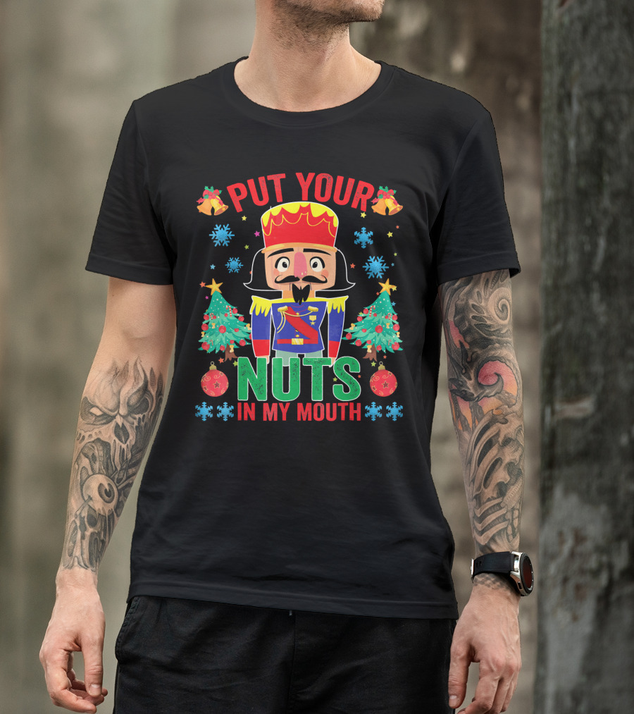 Put Your Nuts In My Mouth Funny Nutcrack Christmas Nutcracker Holiday Humor T-Shirt