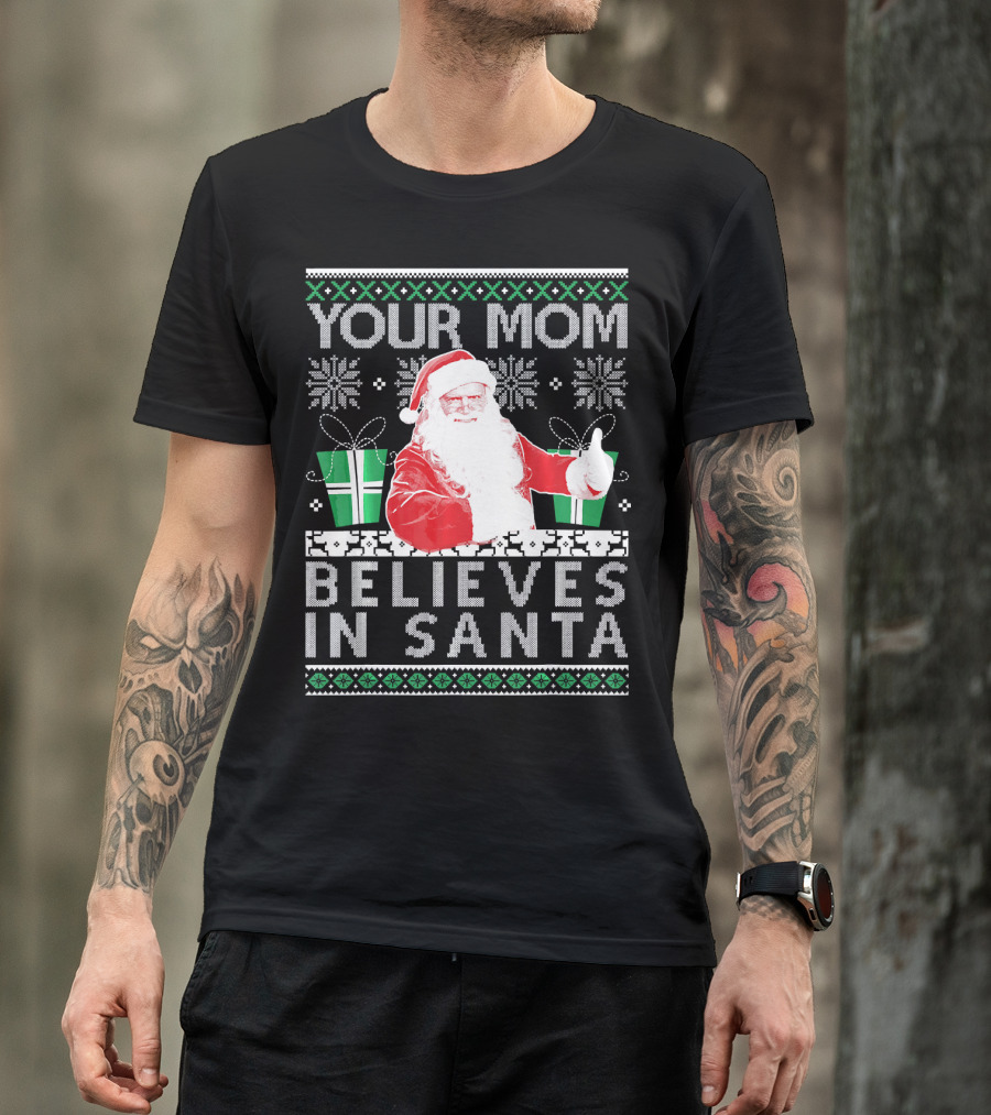 Your Mom Believes In Santa Ugly Christmas T-Shirt