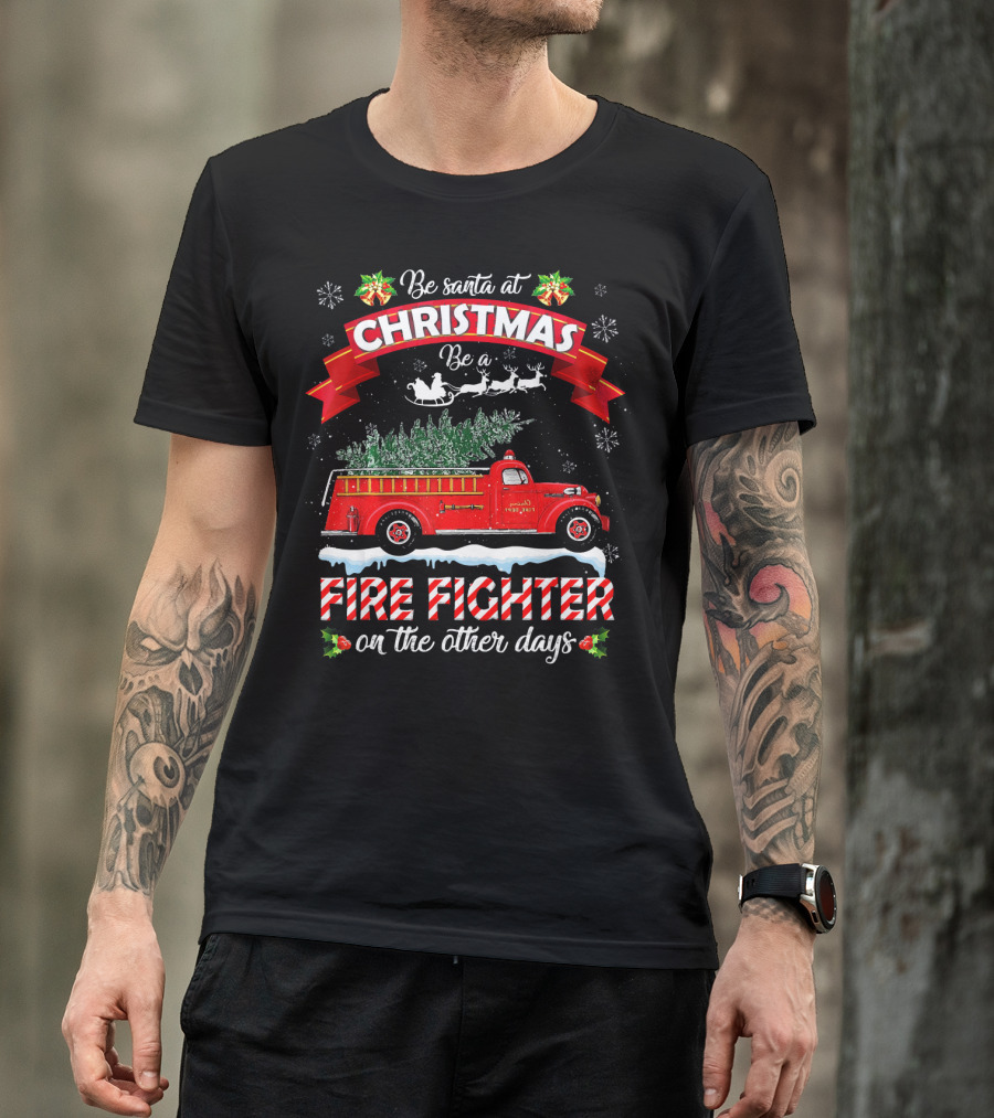 Be Santa At Christmas Be A Fire Fighter On The Other Days T-Shirt