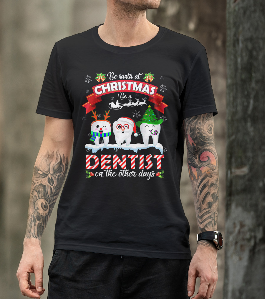 Be Santa At Christmas Be A Dentist On The Other Days T-Shirt