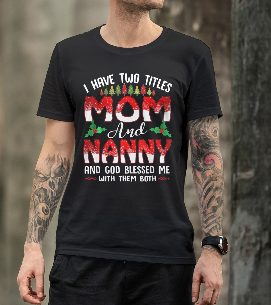 I Have Two Titles Mom And Nanny And God Blessed Me With Them Both T-Shirt