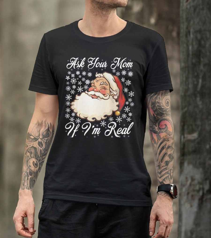 Ask Your Mom If I'm Real Santa Claus Snowflakes T-Shirt