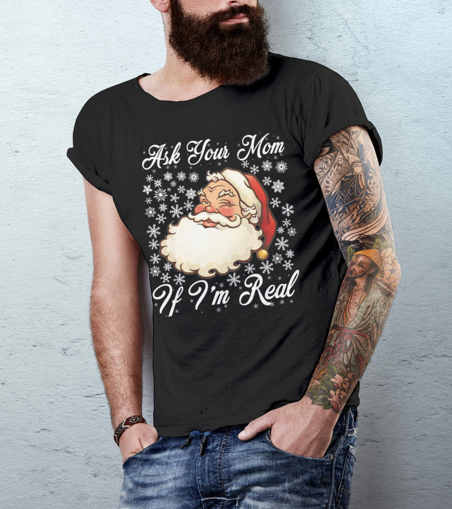Ask Your Mom If I'm Real Santa Claus Snowflakes T-Shirt