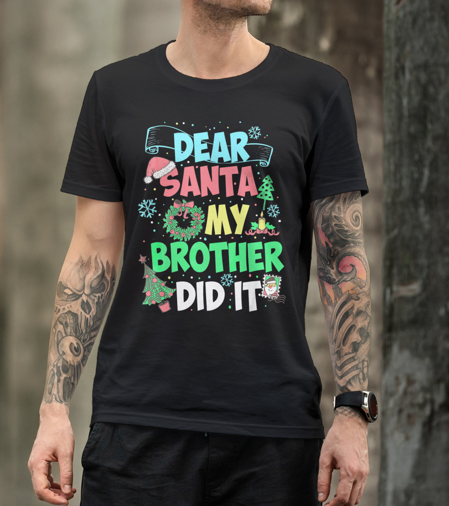 DEAR SANTA MY BROTHER DID IT Christmas Holiday Fun Kids Humor T-Shirt