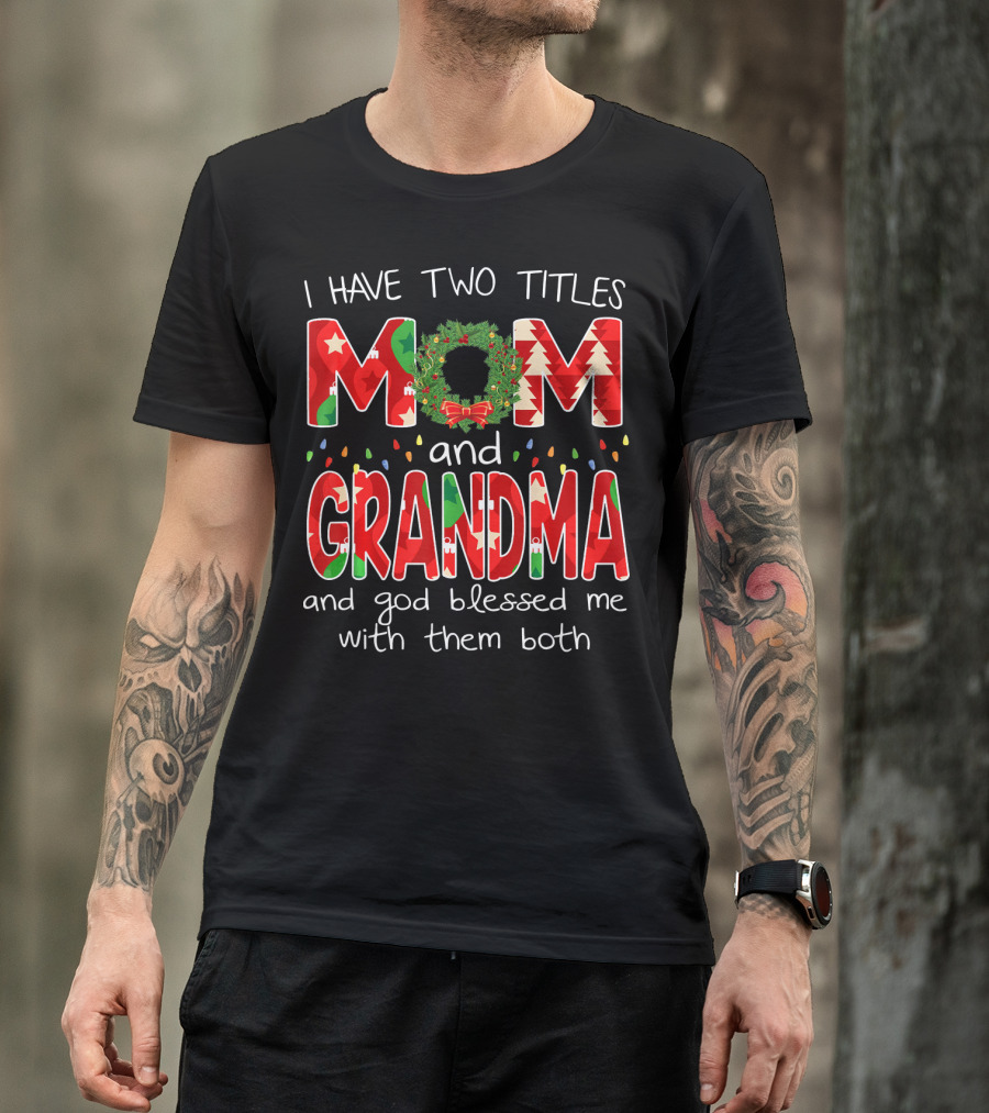 I Have Two Titles Mom And Grandma Christmas Wreath And God Blessed Me With Them Both T-Shirt