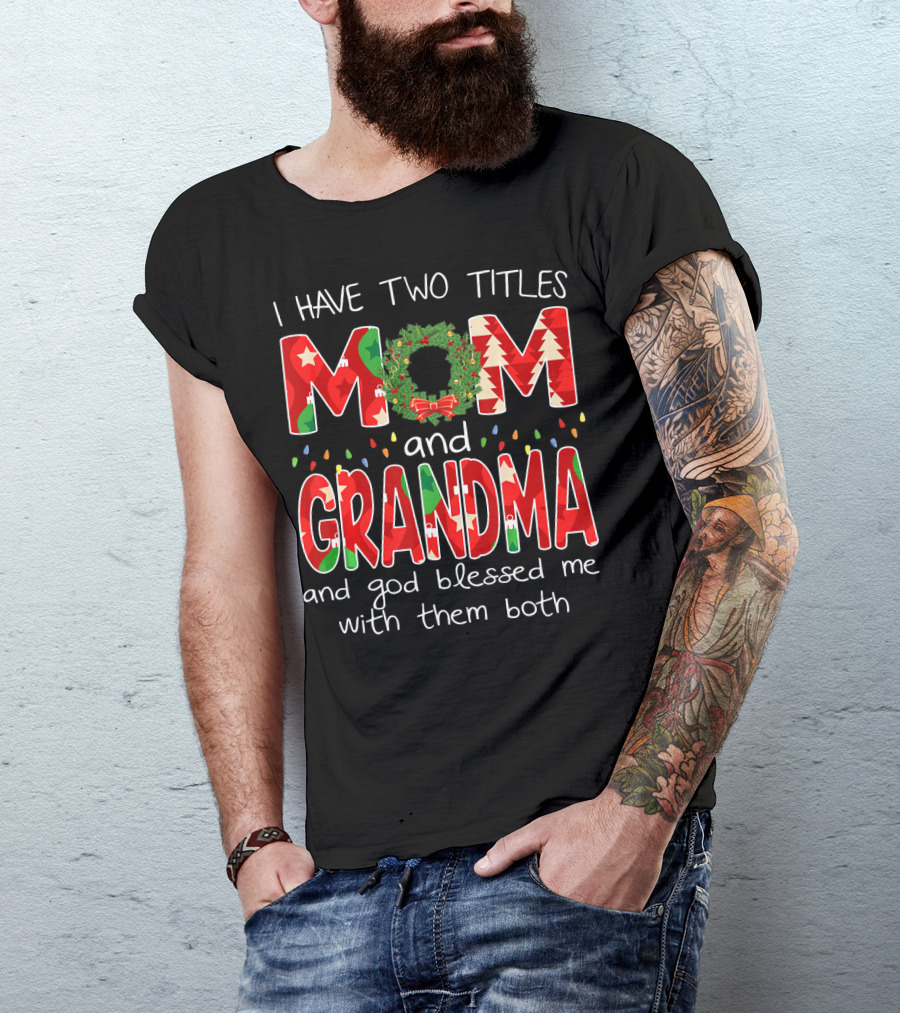 I Have Two Titles Mom And Grandma Christmas Wreath And God Blessed Me With Them Both T-Shirt