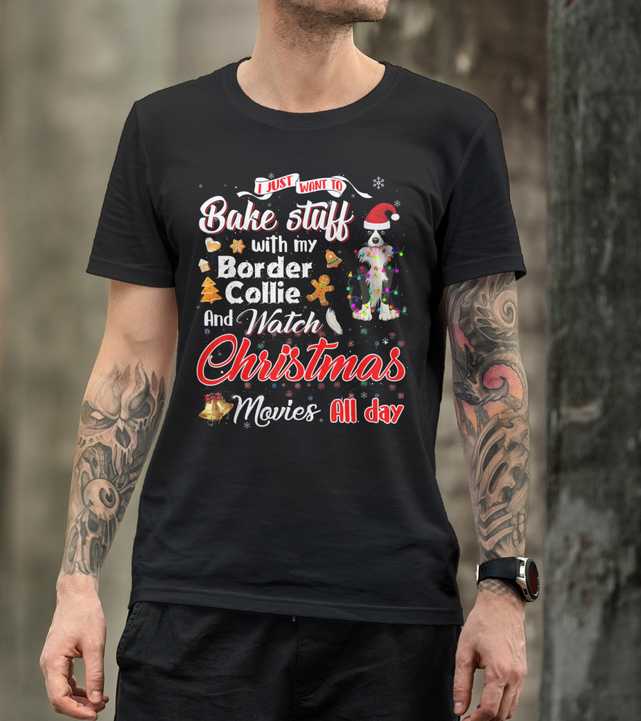I Just Want To Bake Stuff With My Border Collie And Watch Christmas Movies All Day T-Shirt