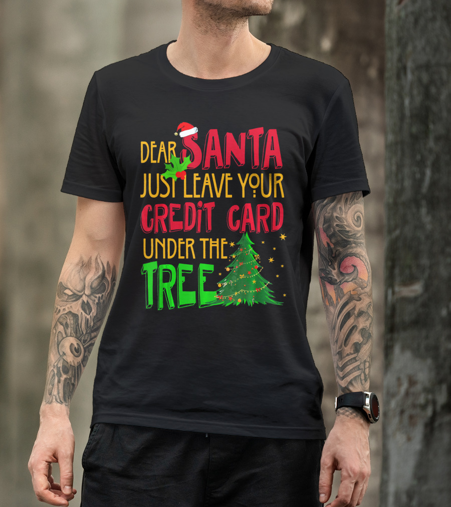 Dear Santa Just Leave Your Credit Card Under The Tree T-Shirt