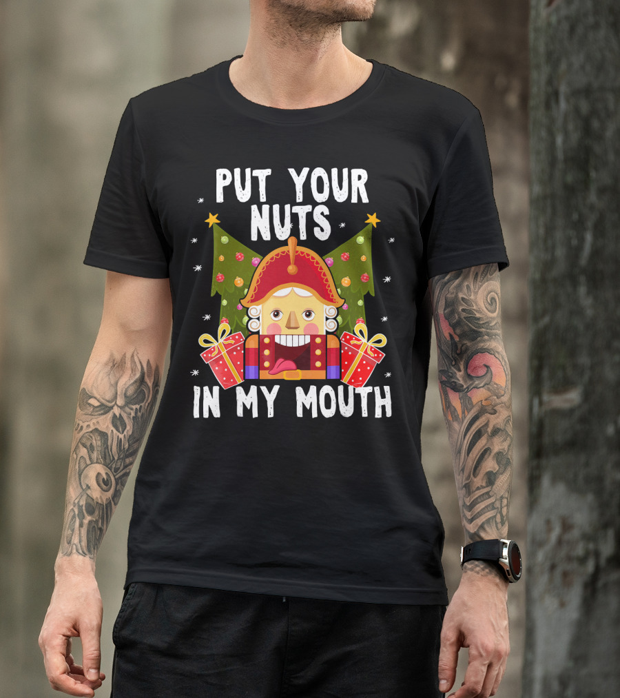Put Your Nuts In My Mouth Funny Nutcracker Christmas T-Shirt
