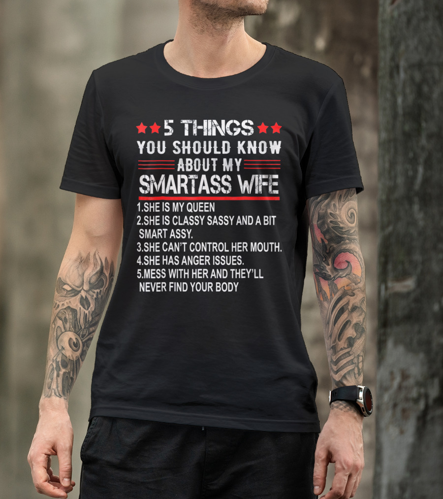 5 Things You Should Know About My Smartass Wife She Is My Queen Classy Sassy Bit Smart Assy Can't Control Her Mouth Has Anger Issues Mess With Her Never Find Your Body T-Shirt
