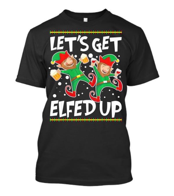 Let's Get Elfed Up Funny Christmas Elves Drinking Party T-Shirt