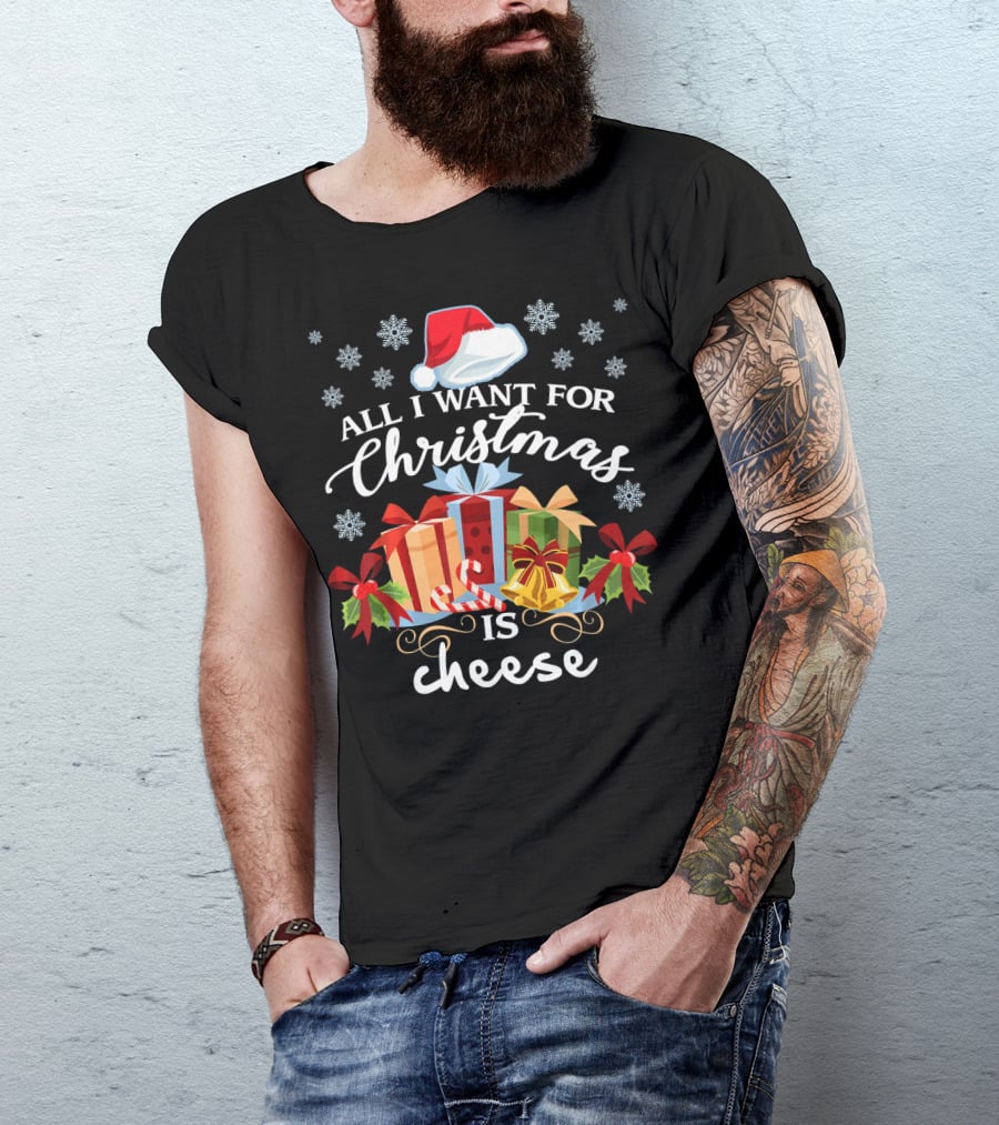 All I Want For Christmas Is Cheese With Santa Hat Snowflakes And Presents T-Shirt