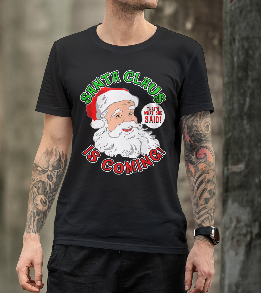 Santa Claus Is Coming That's What She Said T-Shirt