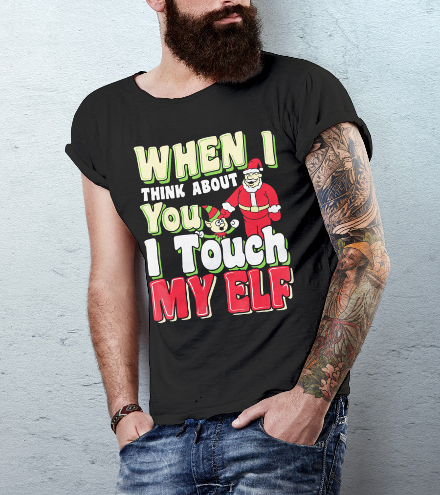 When I Think About You I Touch My Elf Santa Christmas T-Shirt
