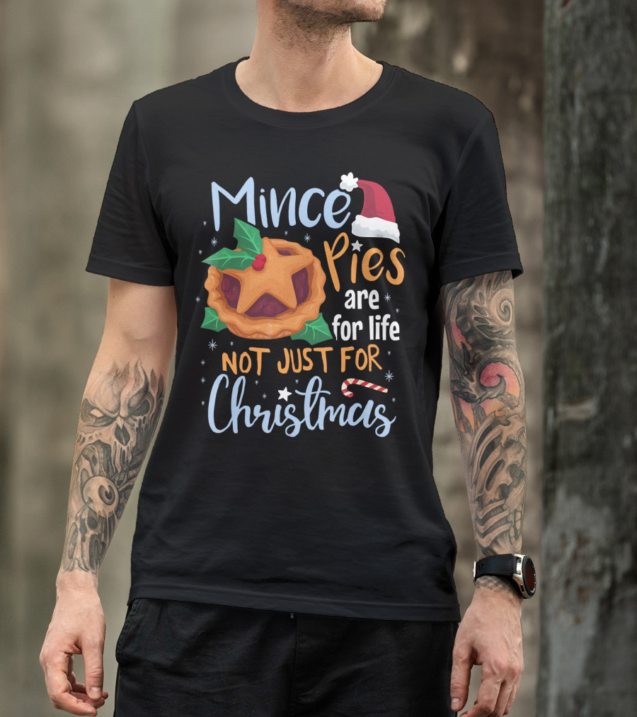 Mince Pies Are For Life Not Just For Christmas T-Shirt