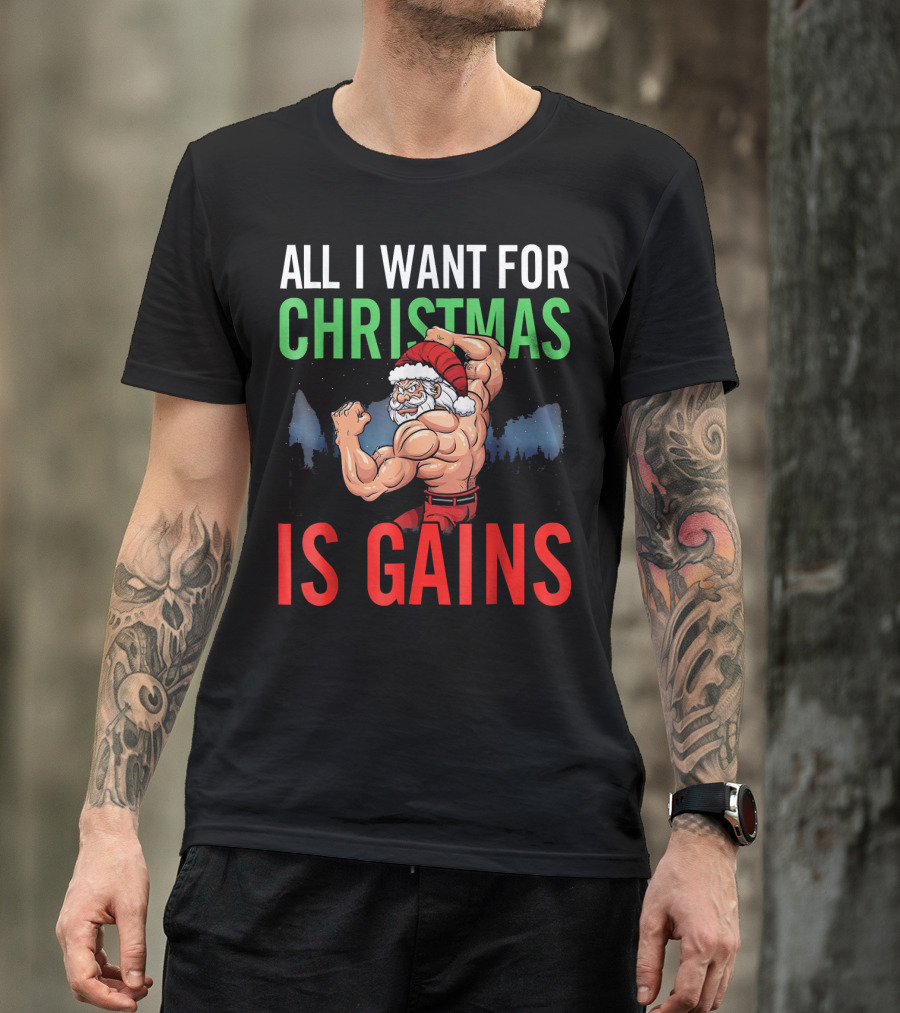 All I Want For Christmas Is Gains Santa Flexing Muscles T-Shirt