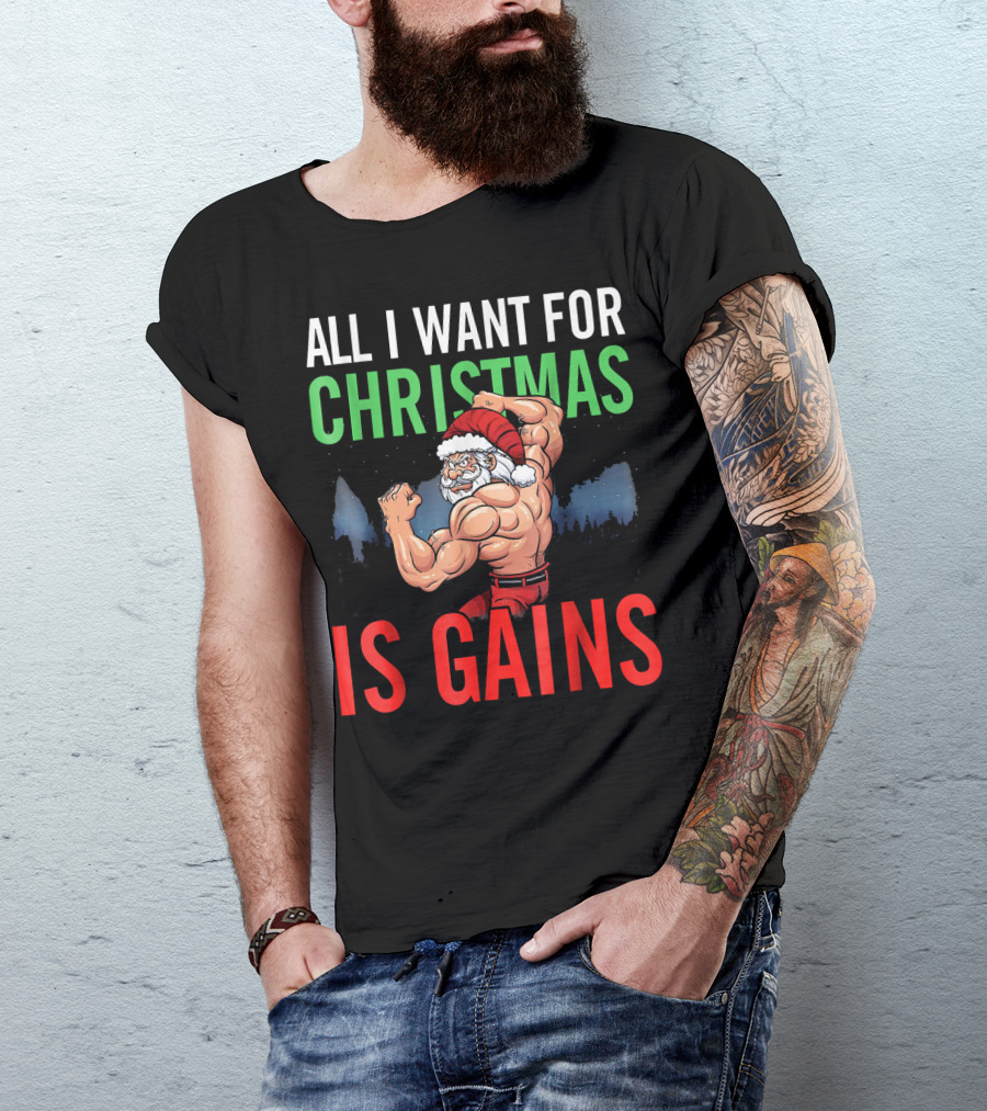 All I Want For Christmas Is Gains Santa Flexing Muscles T-Shirt