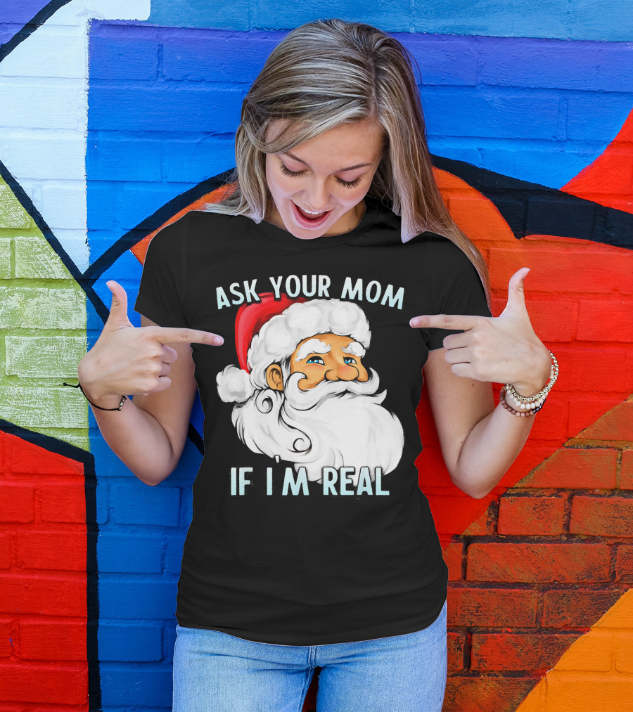 Ask Your Mom If I'm Real Funny Dirty Santa Claus Christmas T-Shirt