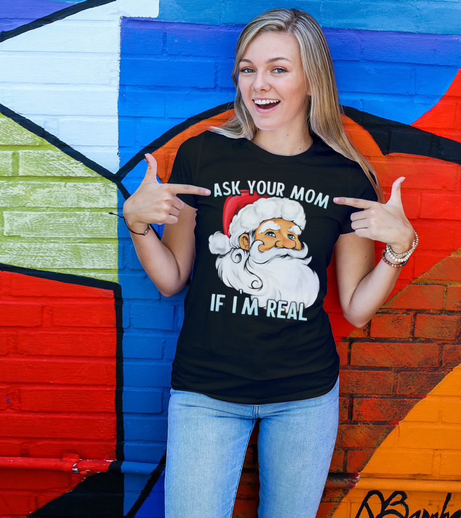Ask Your Mom If I'm Real Funny Dirty Santa Claus Christmas T-Shirt