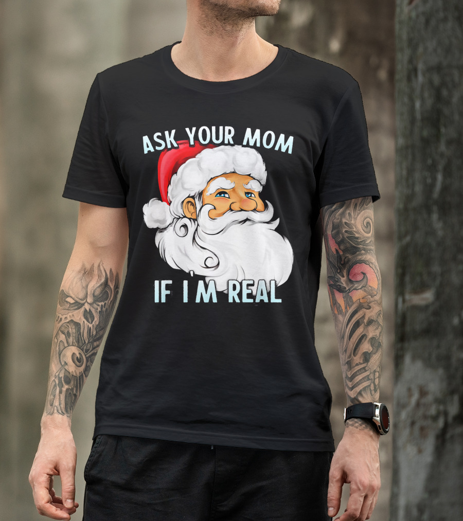 Ask Your Mom If I'm Real Funny Dirty Santa Claus Christmas T-Shirt