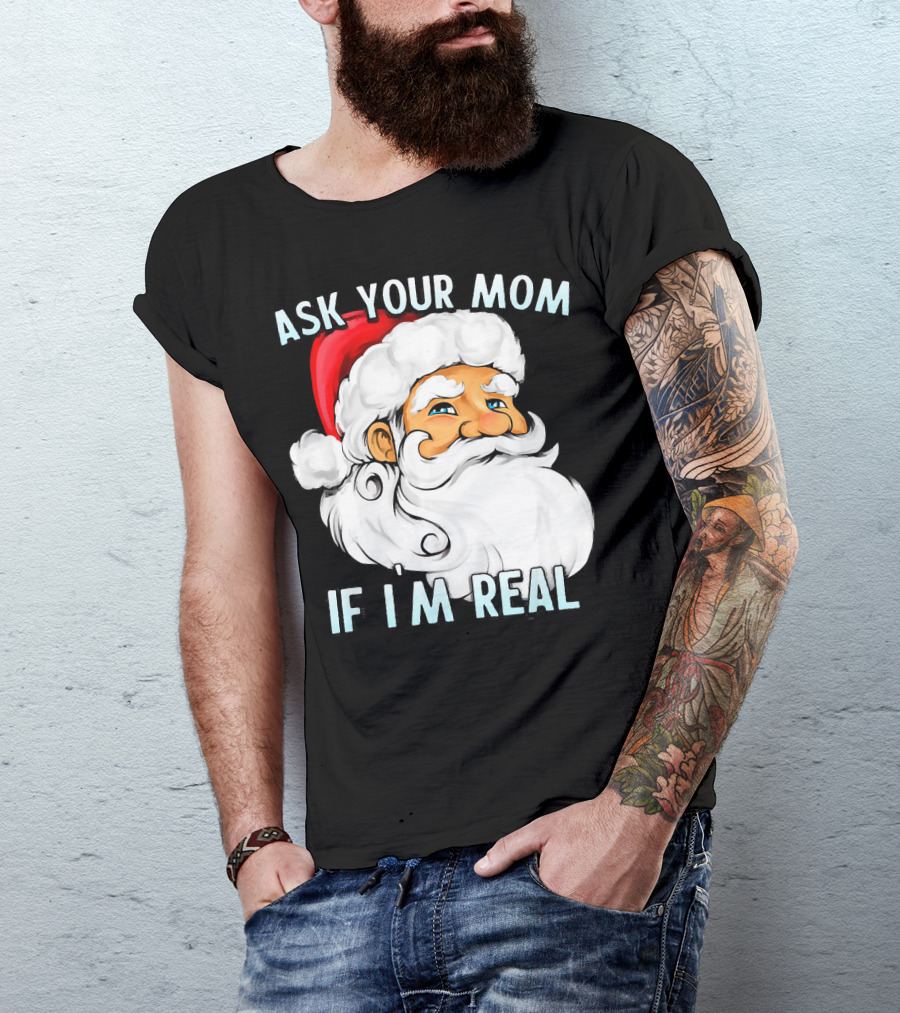 Ask Your Mom If I'm Real Funny Dirty Santa Claus Christmas T-Shirt