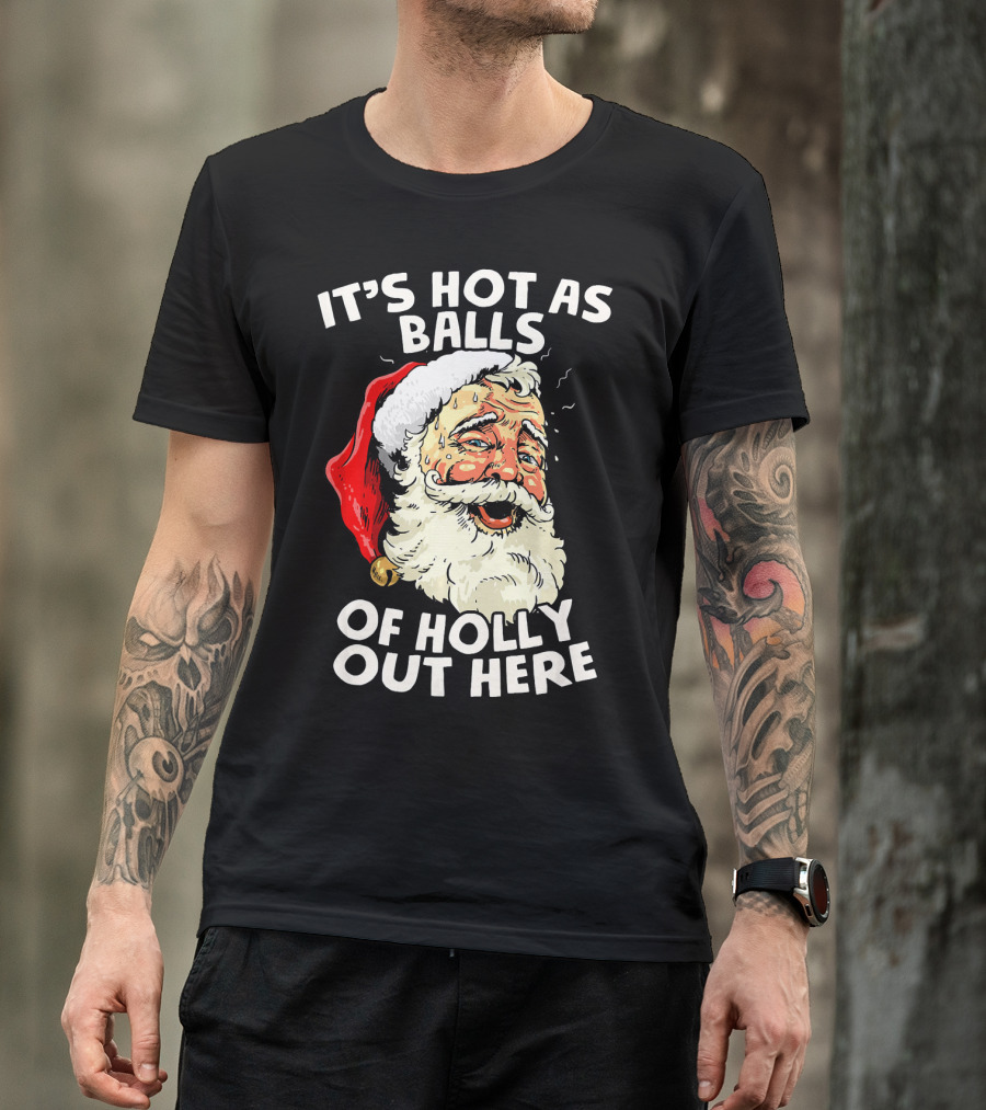 It's Hot As Balls Of Holly Out Here Santa Christmas In July T-Shirt
