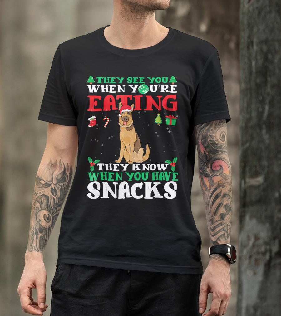 They See You When You're Eating They Know When You Have Snacks German Shepherd T-Shirt