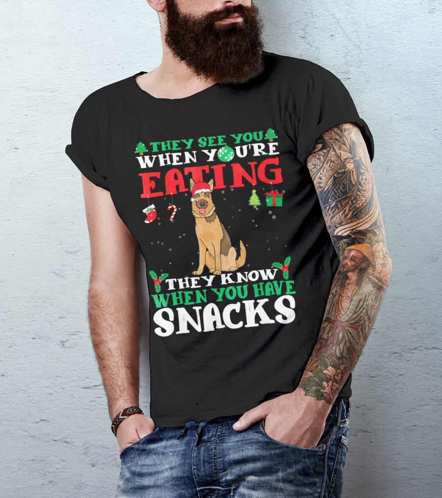 They See You When You're Eating They Know When You Have Snacks German Shepherd T-Shirt