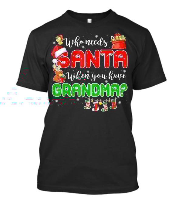 Who Needs Santa When You Have Grandma Christmas Decorations Santa Hat Reindeer Gifts Stockings T-Shirt