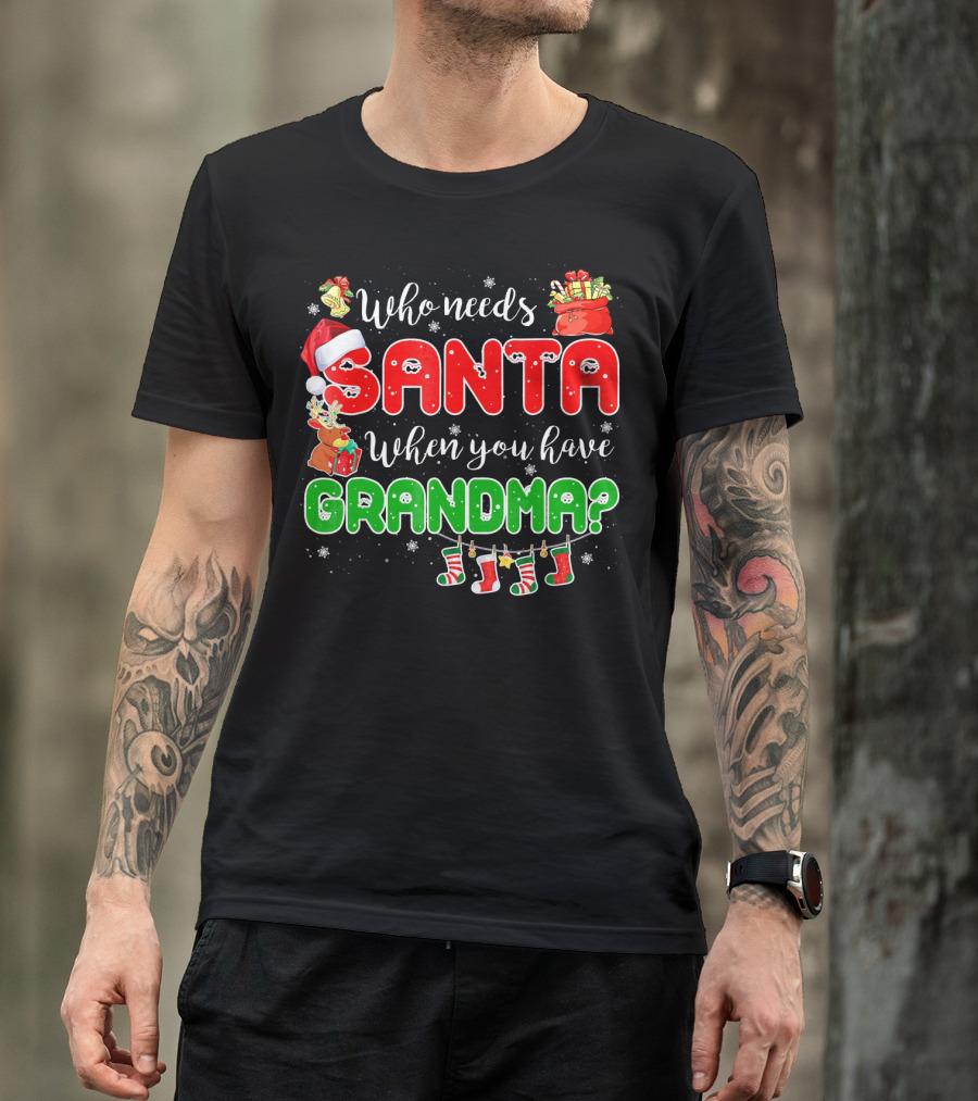 Who Needs Santa When You Have Grandma Christmas Decorations Santa Hat Reindeer Gifts Stockings T-Shirt