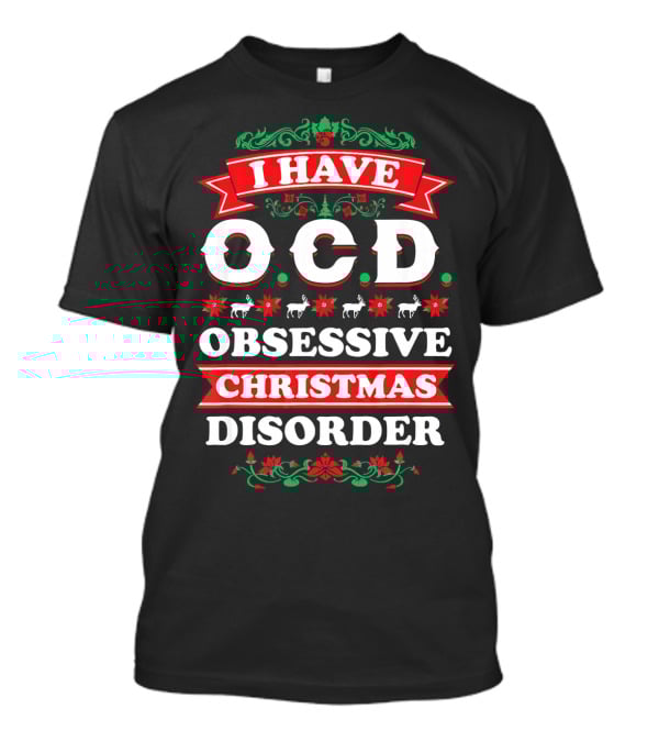 I Have OCD Obsessive Christmas Disorder Reindeer Holly Poinsettia Festive T-Shirt