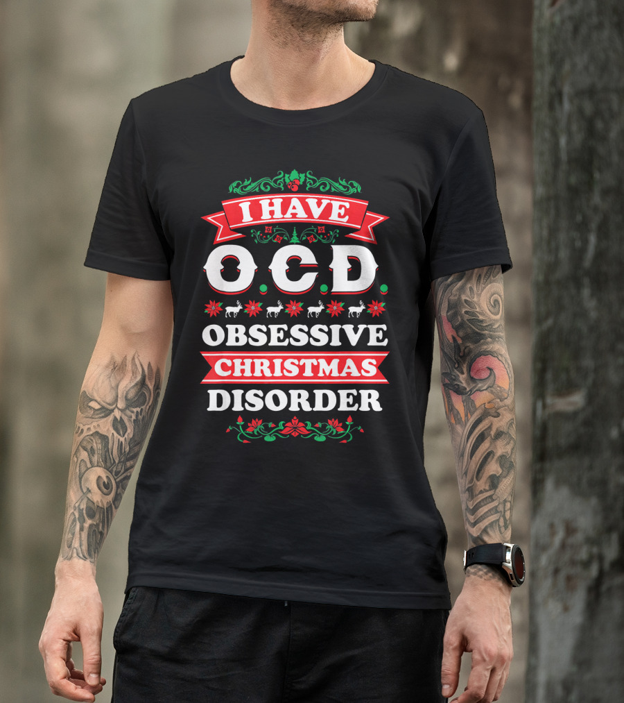 I Have OCD Obsessive Christmas Disorder Reindeer Holly Poinsettia Festive T-Shirt