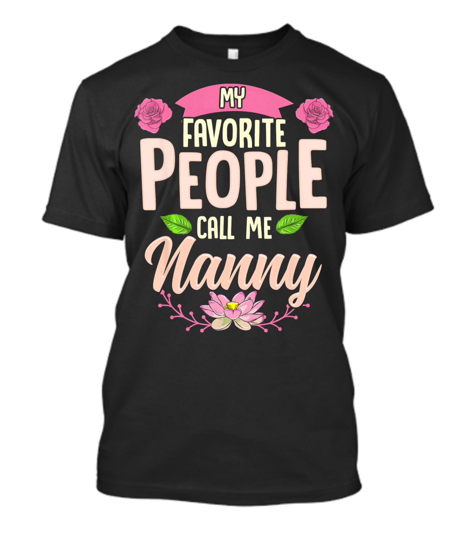 My Favorite People Call Me Nanny With Roses And Lotus Flowers T-Shirt