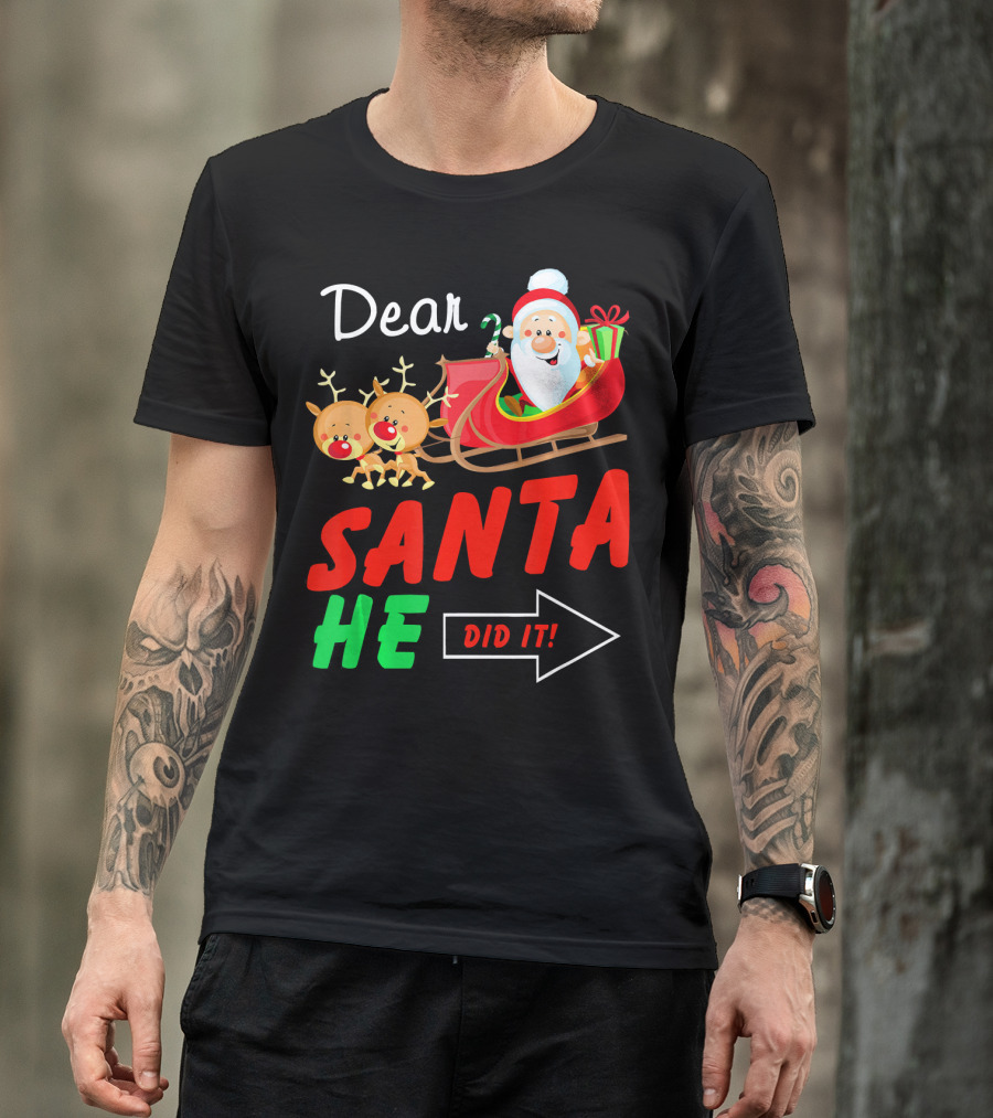 Dear Santa He Did It Funny Match With Santa Sleigh And Reindeer T-Shirt