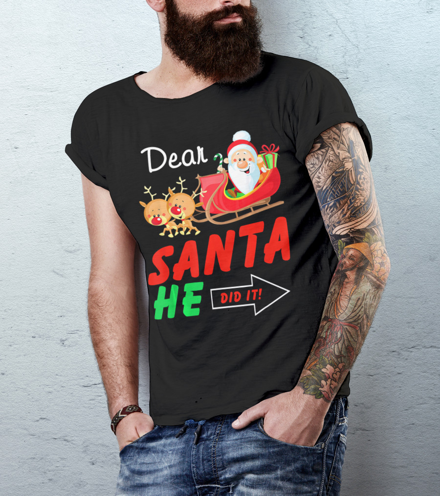 Dear Santa He Did It Funny Match With Santa Sleigh And Reindeer T-Shirt
