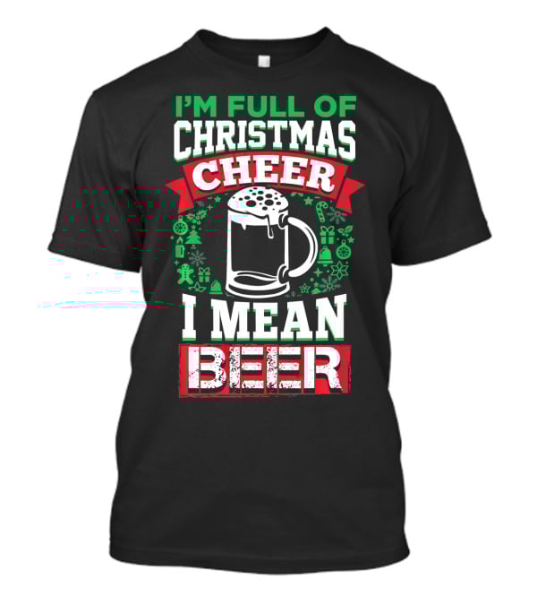 I'm Full Of Christmas Cheer I Mean Beer Festive Mug Bubbles Snowflakes Gingerbread Trees T-Shirt