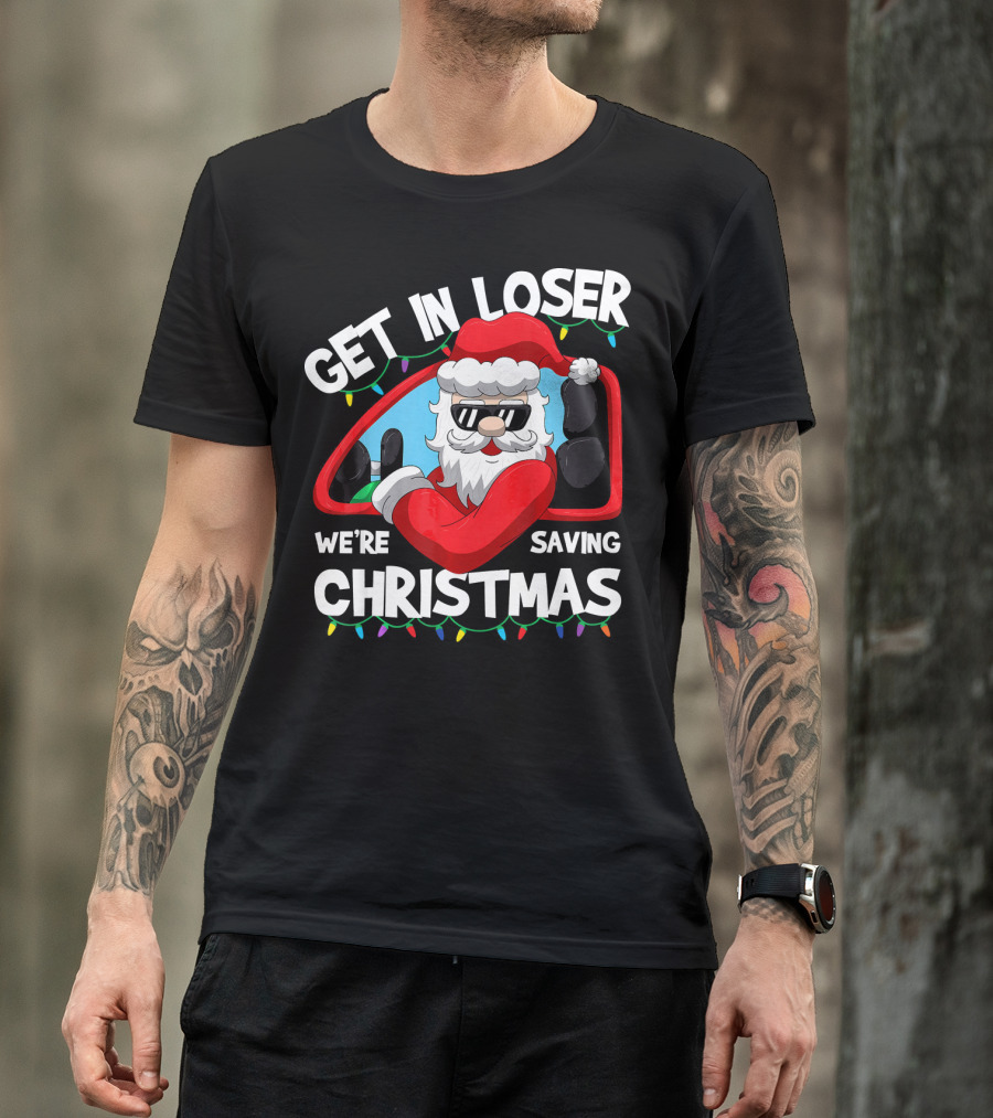 GET IN LOSER WE'RE SAVING CHRISTMAS SANTA IN CAR WITH LIGHTS T-Shirt