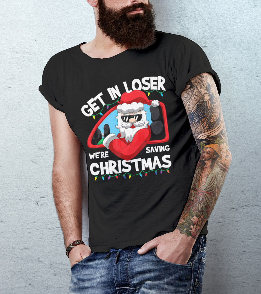 GET IN LOSER WE'RE SAVING CHRISTMAS SANTA IN CAR WITH LIGHTS T-Shirt