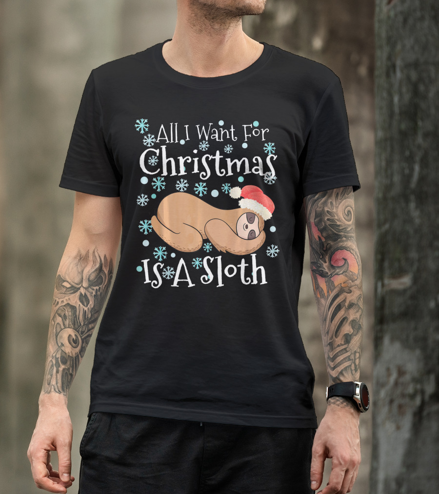 All I Want For Christmas Is A Sloth T-Shirt
