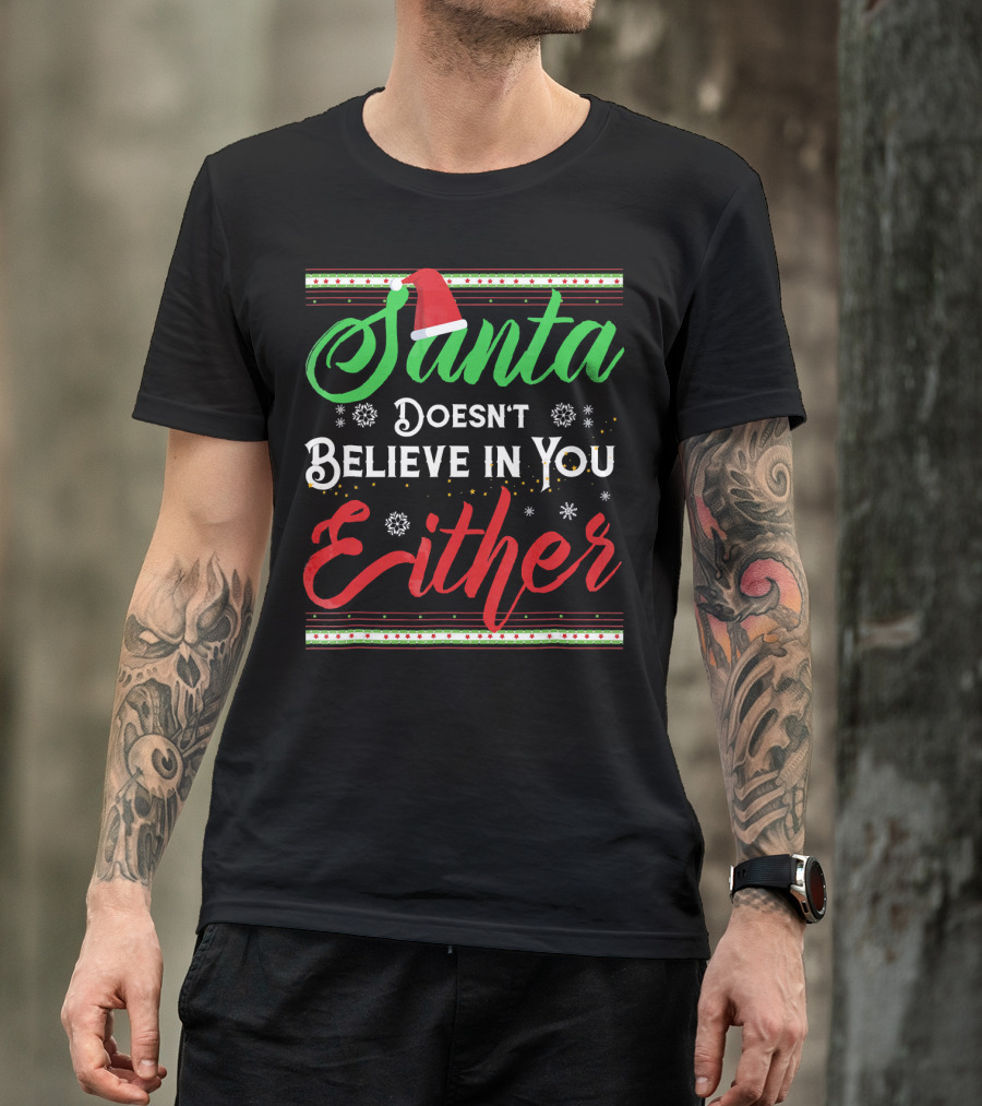 Santa Doesn't Believe In You Either Funny Christmas T-Shirt