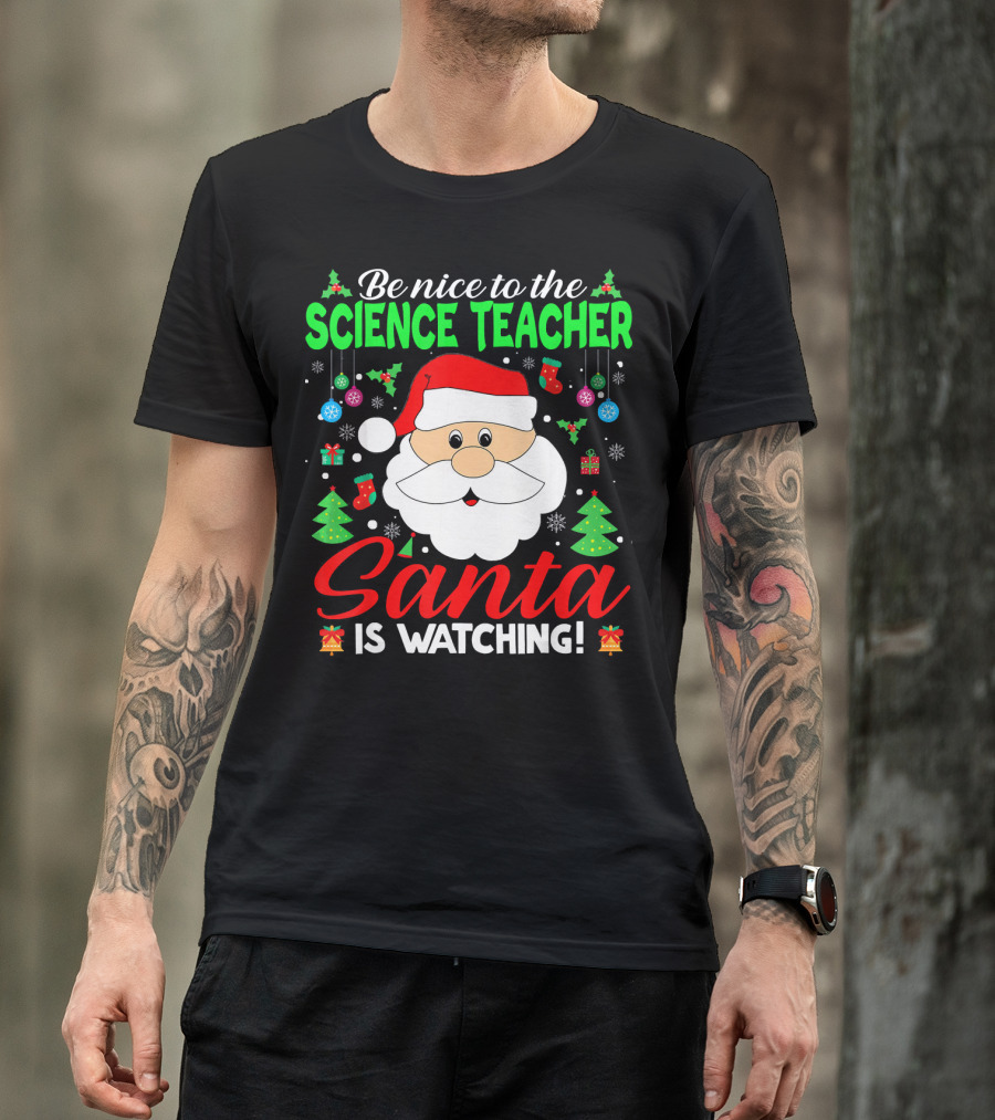 Be Nice To The Science Teacher Santa Is Watching T-Shirt