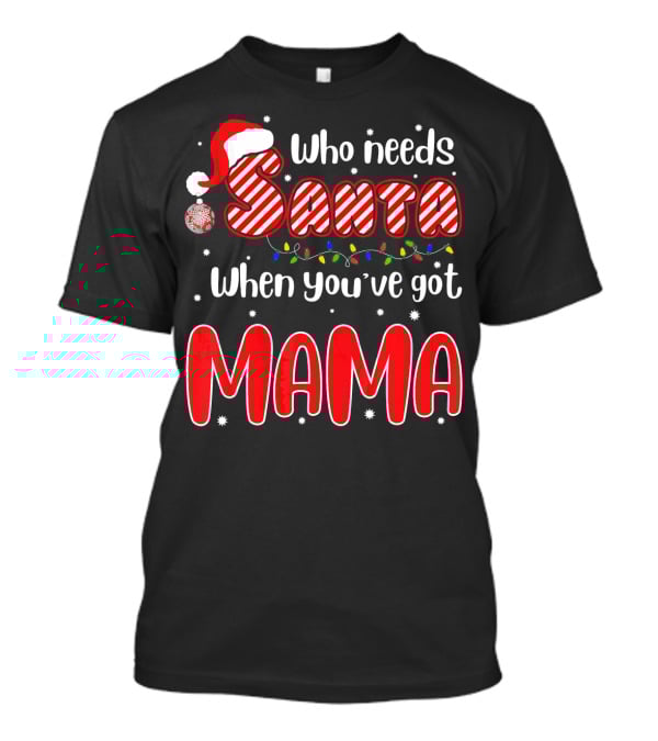 Who Needs Santa When Youve Got Mama Santa Hat Christmas Lights T-Shirt