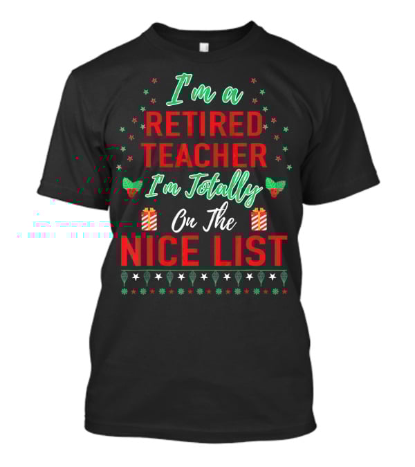 I'm A Retired Teacher I'm Totally On The Nice List T-Shirt