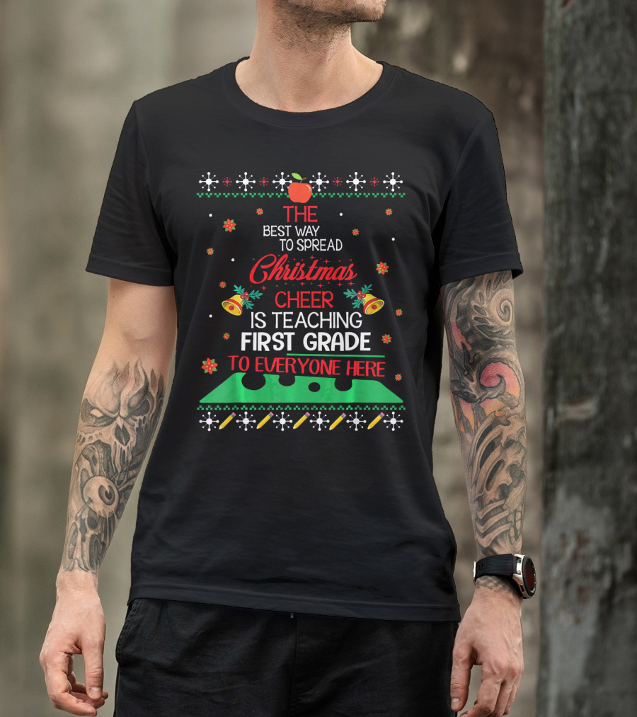 The Best Way To Spread Christmas Cheer Is Teaching First Grade To Everyone Here T-Shirt