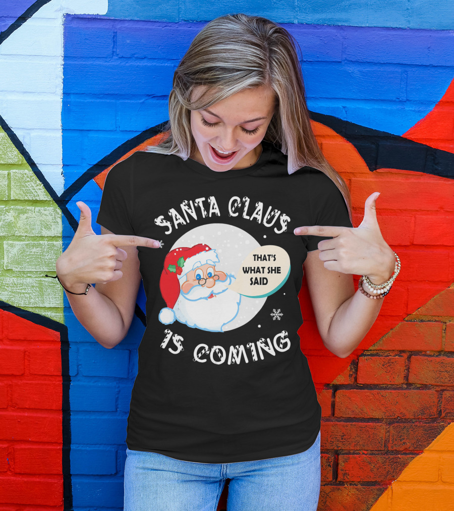 Santa Claus That's What She Said Is Coming T-Shirt