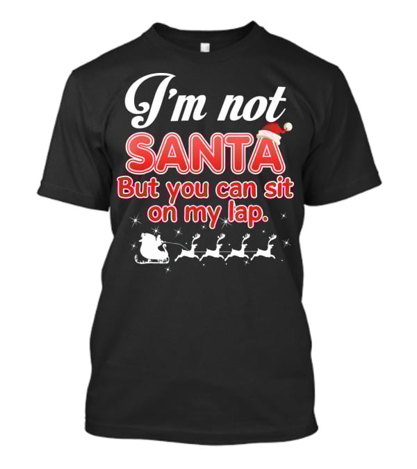 I'm Not Santa But You Can Sit On My Lap Sleigh And Reindeer T-Shirt