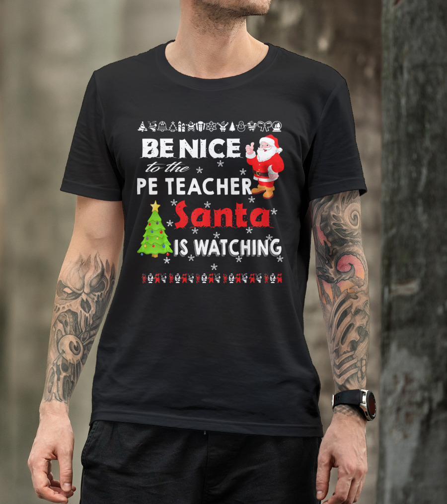 Be Nice To The PE Teacher Santa Is Watching Christmas Tree Snowflakes T-Shirt