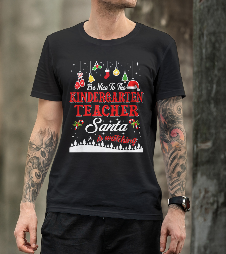 Be Nice To The Kindergarten Teacher Santa Is Watching T-Shirt