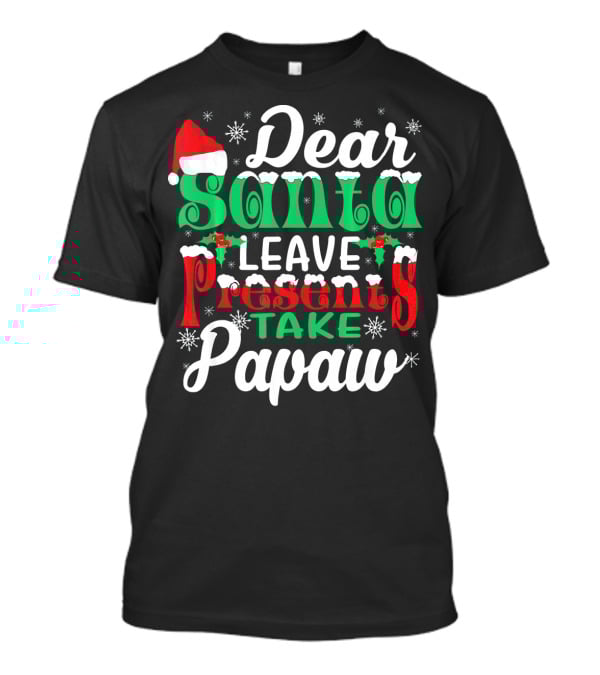 Dear Santa Leave Presents Take Papaw Christmas Holiday Santa Hat Snowflakes T-Shirt